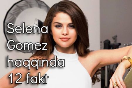 Selena Gomez ilə bağlı 12 qeyri-adi fakt
